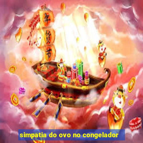 simpatia do ovo no congelador